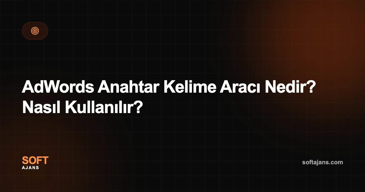 AdWords Anahtar Kelime Aracı Nedir? Nasıl Kullanılır?