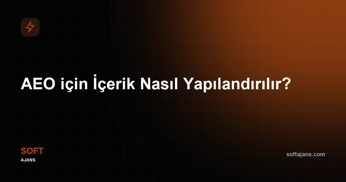 AEO için içerik nasıl yapılandırılır