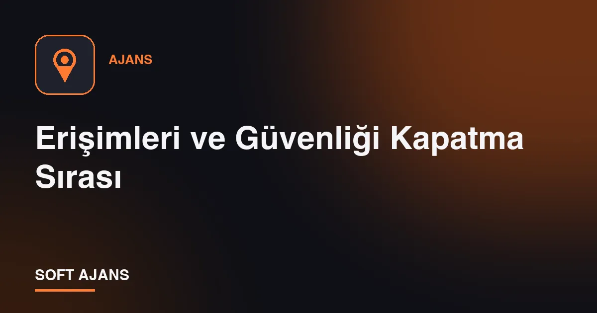 Erişimleri ve Güvenliği Kapatma Sırası