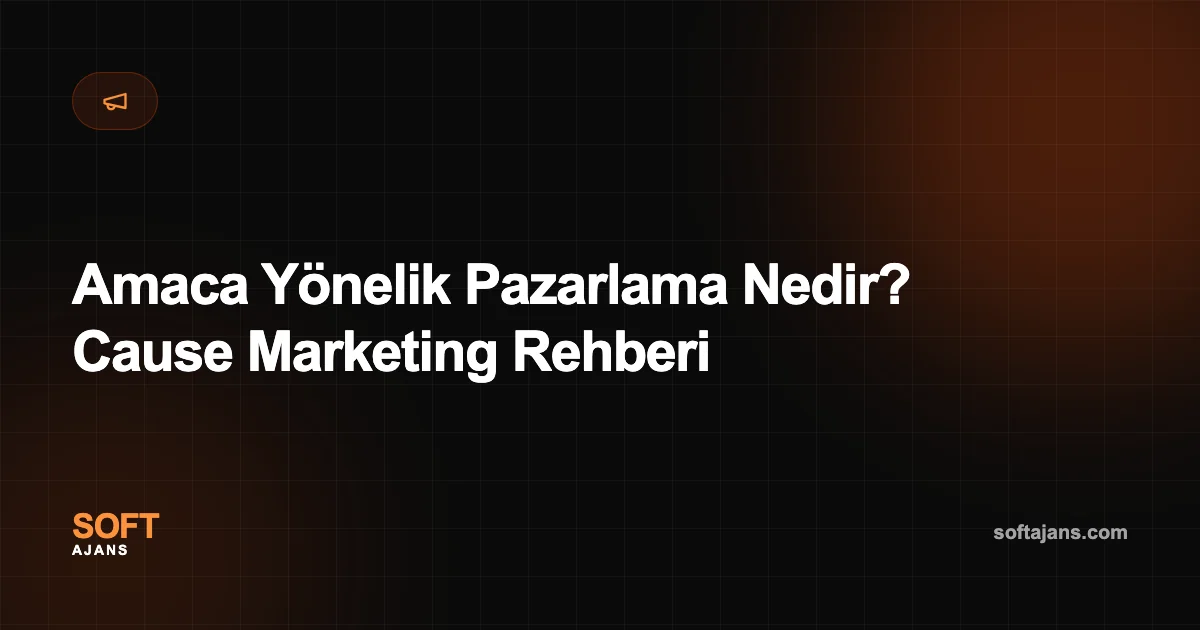 Amaca Yönelik Pazarlama Nedir? Cause Marketing Rehberi