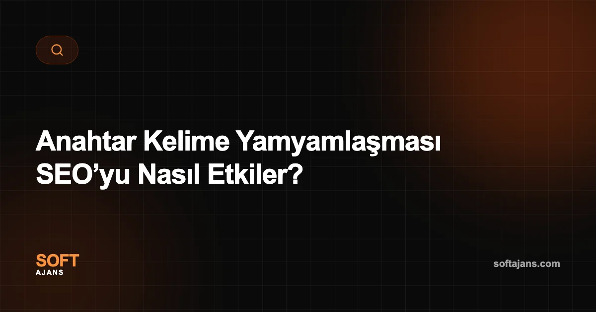 Anahtar Kelime Yamyamlaşması SEO’yu Nasıl Etkiler?