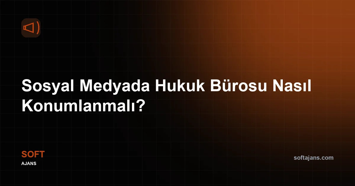 Sosyal Medyada Hukuk Bürosu Nasıl Konumlanmalı?
