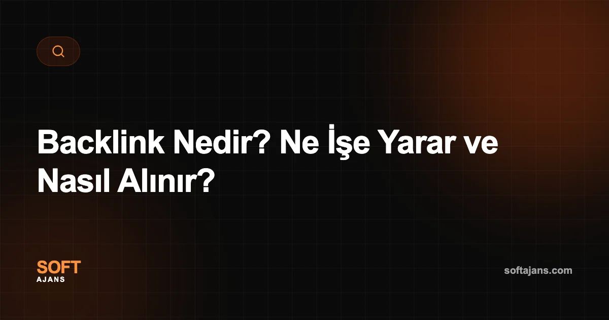 Backlink Nedir? Ne İşe Yarar ve Nasıl Alınır?