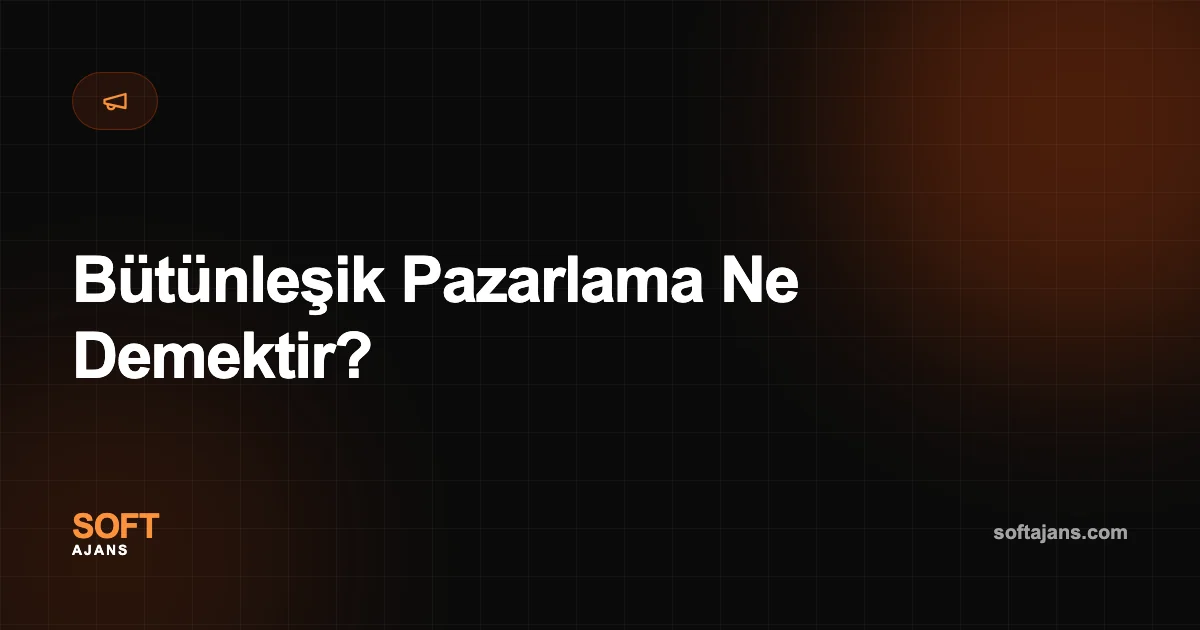 Bütünleşik Pazarlama Ne Demektir?