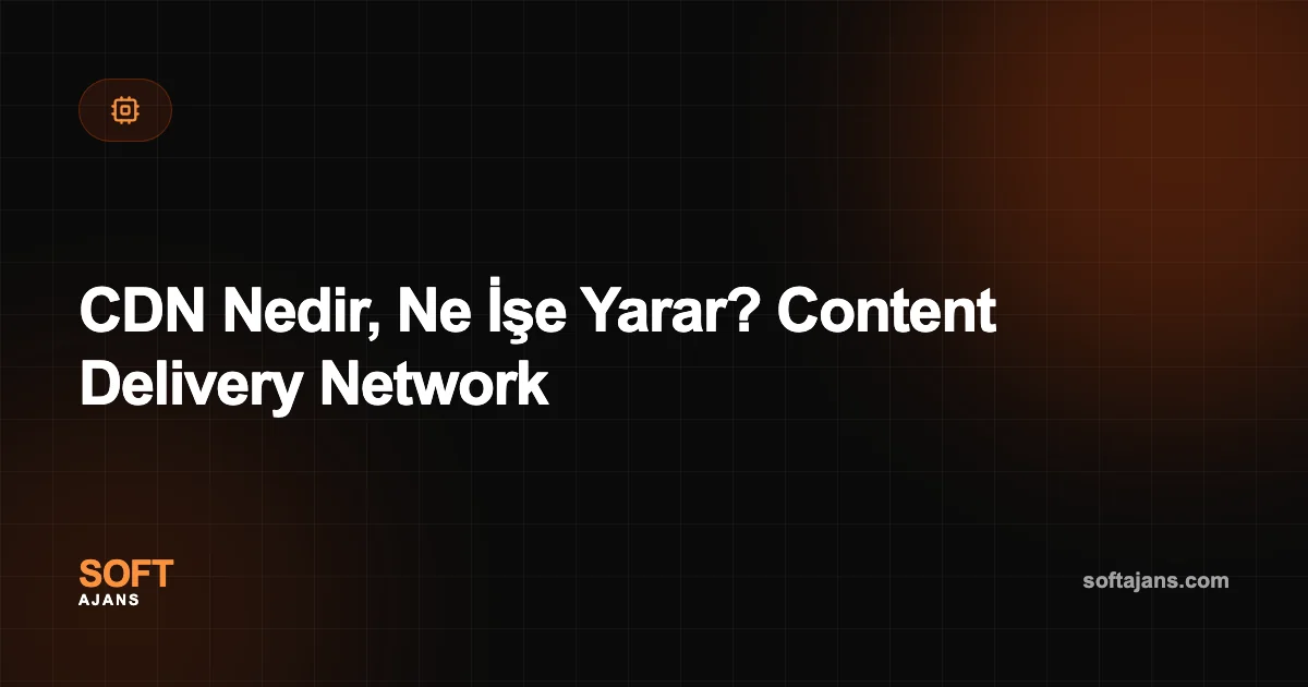 CDN Nedir, Ne İşe Yarar? Content Delivery Network