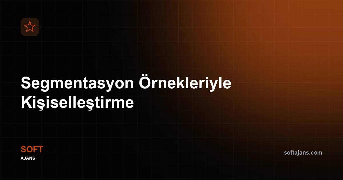 Segmentasyon Örnekleriyle Kişiselleştirme