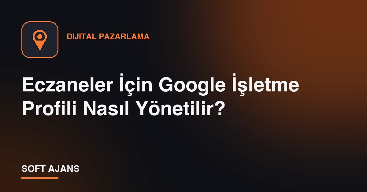 Eczaneler İçin Google İşletme Profili Nasıl Yönetilir?