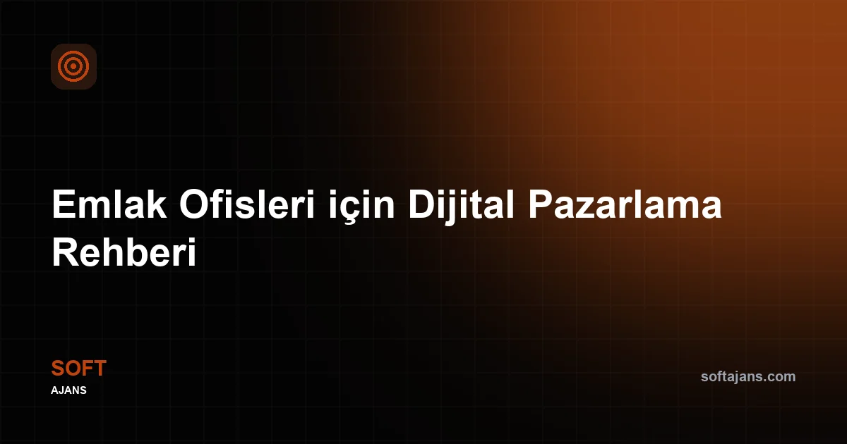 Emlak Ofisleri için Dijital Pazarlama Rehberi