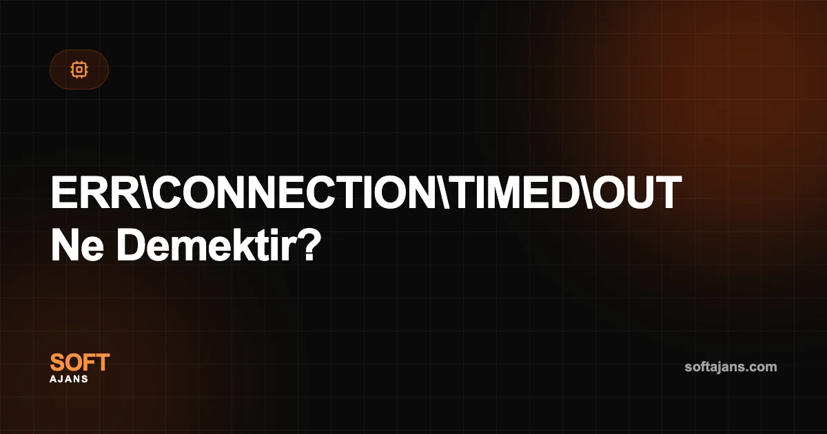 ERR\CONNECTION\TIMED\OUT Ne Demektir?