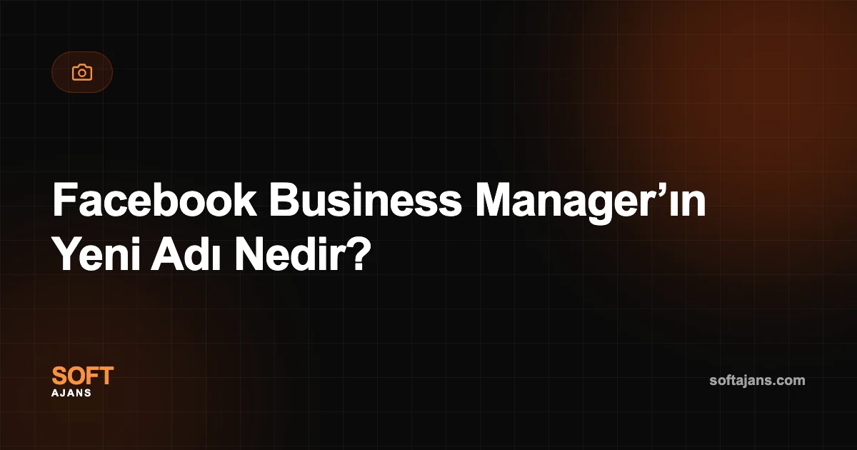 Facebook Business Manager’ın Yeni Adı Nedir?