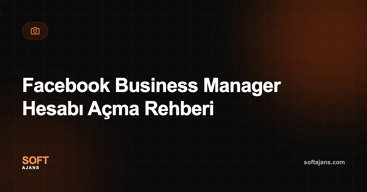 Facebook Business Manager Hesabı Açma Rehberi