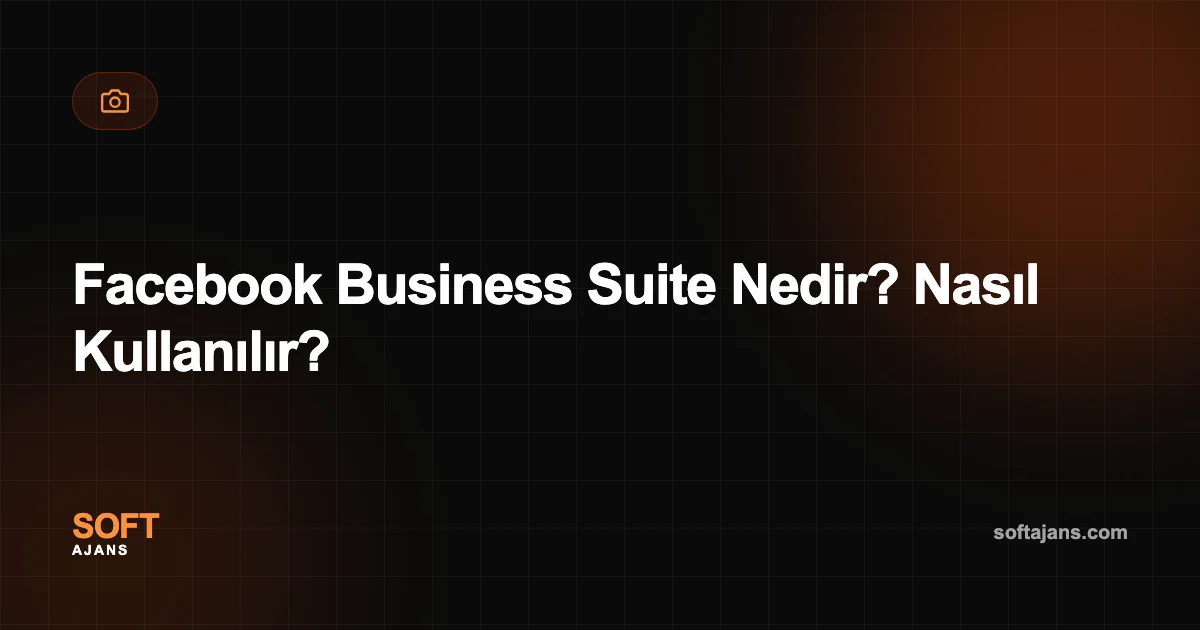 Facebook Business Suite Nedir? Nasıl Kullanılır?