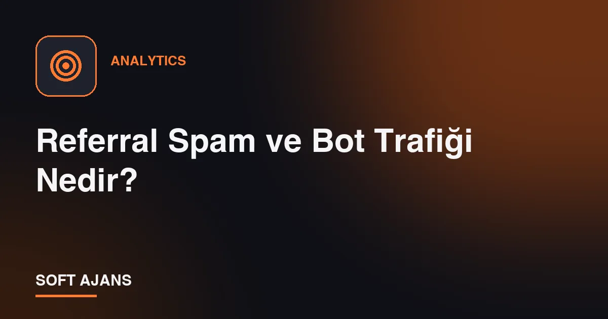 Referral Spam ve Bot Trafiği Nedir?