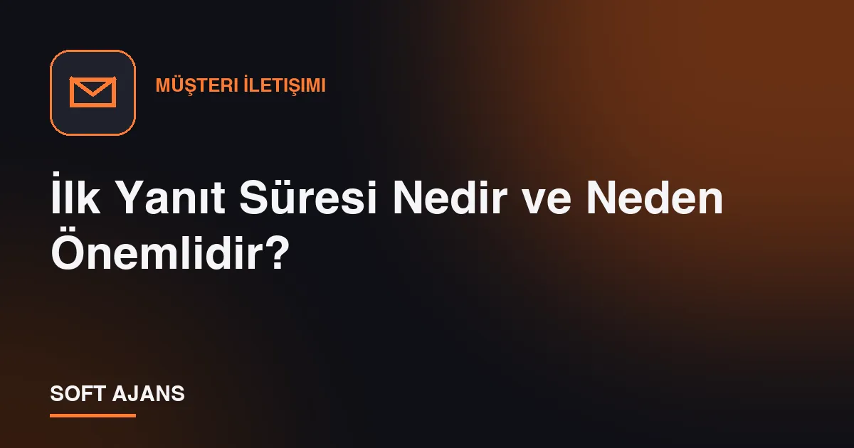 İlk Yanıt Süresi Nedir ve Neden Önemlidir?
