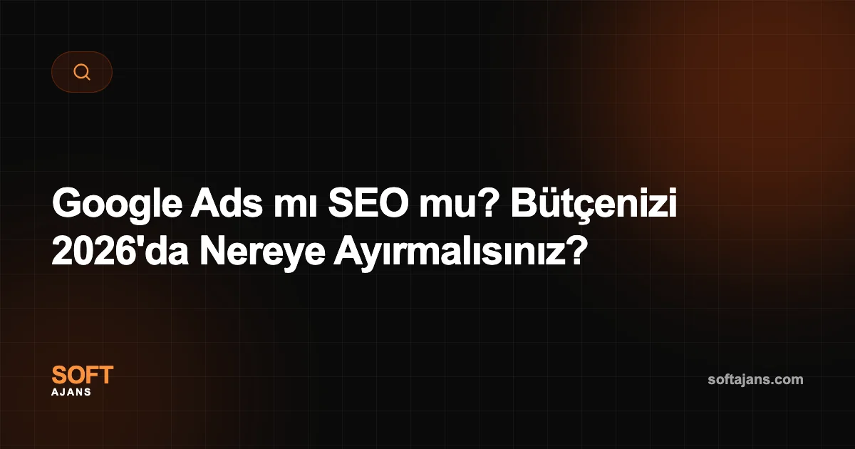 Google Ads mı SEO mu? Bütçenizi 2026'da Nereye Ayırmalısınız?