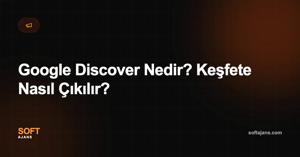 Google Discover Nedir? Keşfete Nasıl Çıkılır?