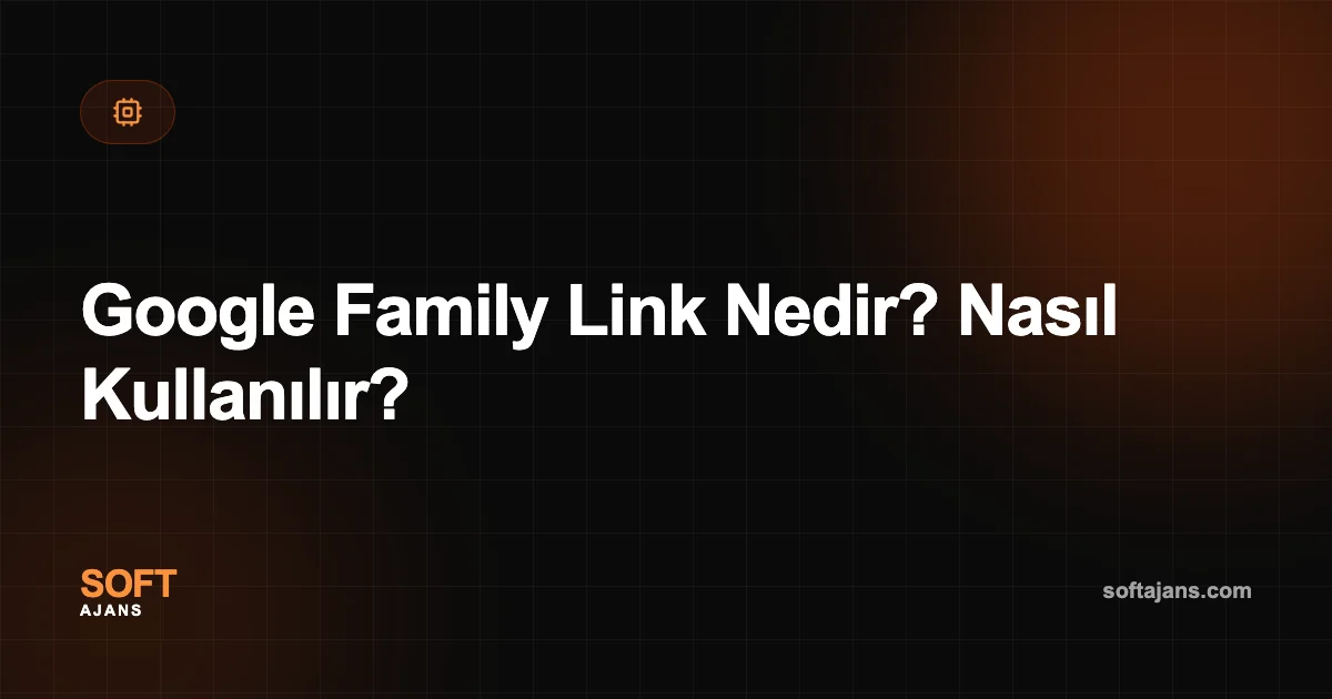 Google Family Link Nedir? Nasıl Kullanılır?