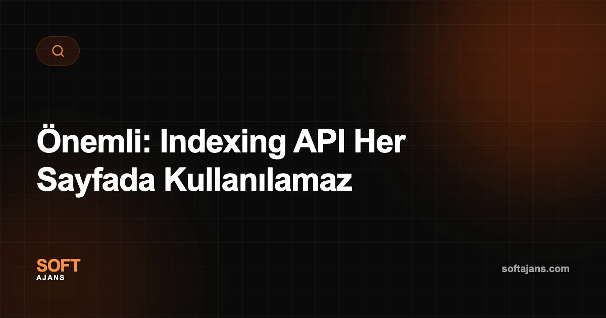 Önemli: Indexing API Her Sayfada Kullanılamaz