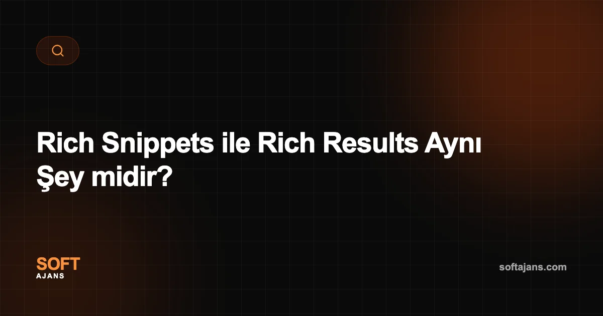 Rich Snippets ile Rich Results Aynı Şey midir?