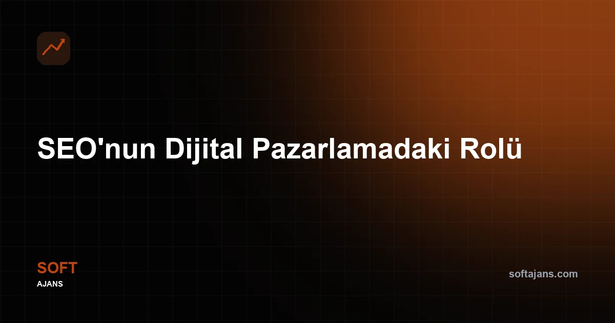 SEO'nun Dijital Pazarlamadaki Rolü