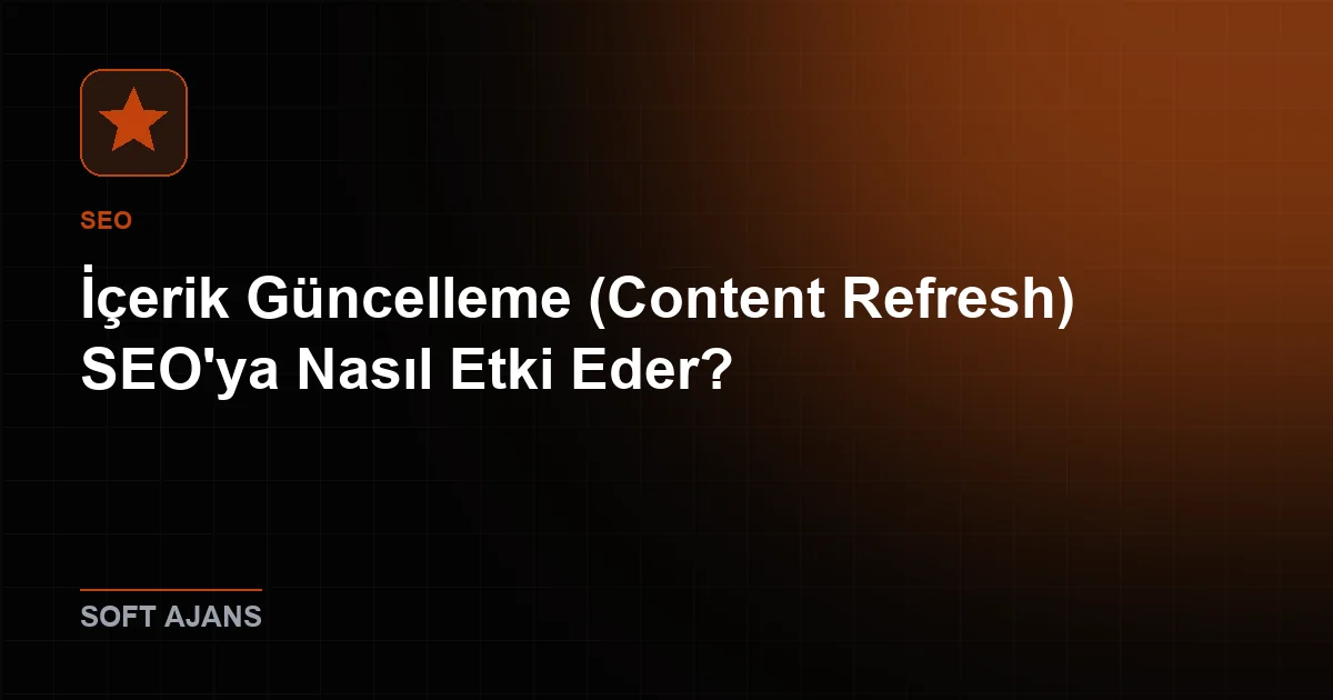İçerik Güncelleme (Content Refresh) SEO'ya Nasıl Etki Eder?