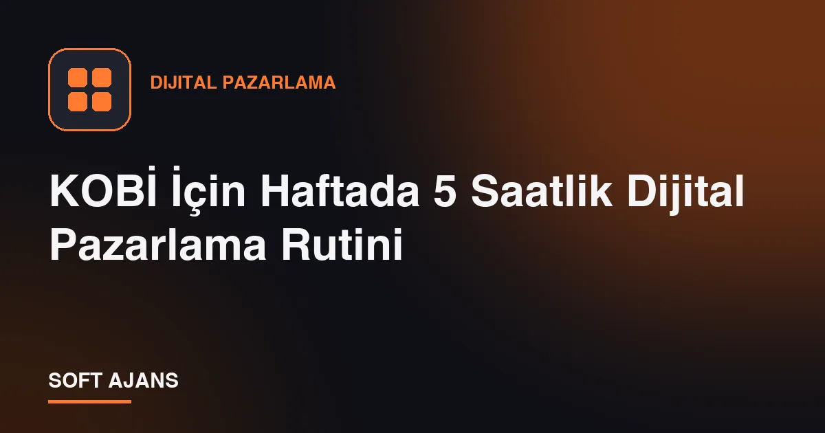 KOBİ İçin Haftada 5 Saatlik Dijital Pazarlama Rutini