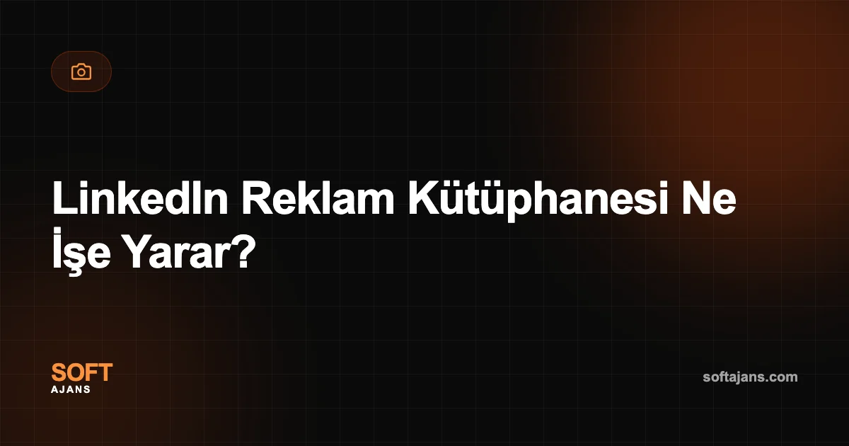 LinkedIn Reklam Kütüphanesi Ne İşe Yarar?