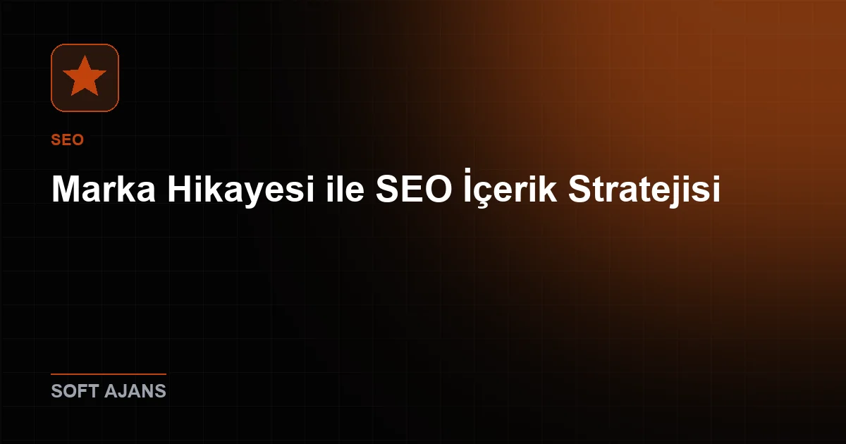 Marka Hikayesi (Brand Storytelling) ile SEO İçerik Stratejisi