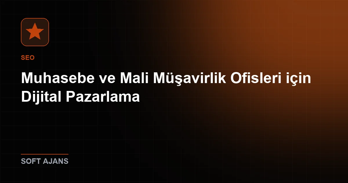 Muhasebe ve Mali Müşavirlik Ofisleri için Dijital Pazarlama