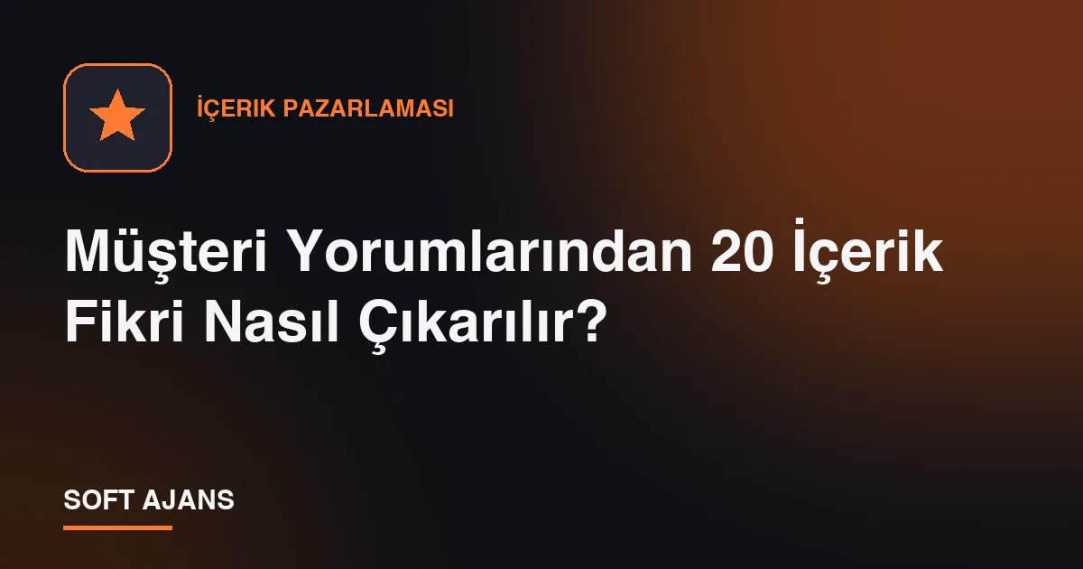 Müşteri Yorumlarından 20 İçerik Fikri Nasıl Çıkarılır?