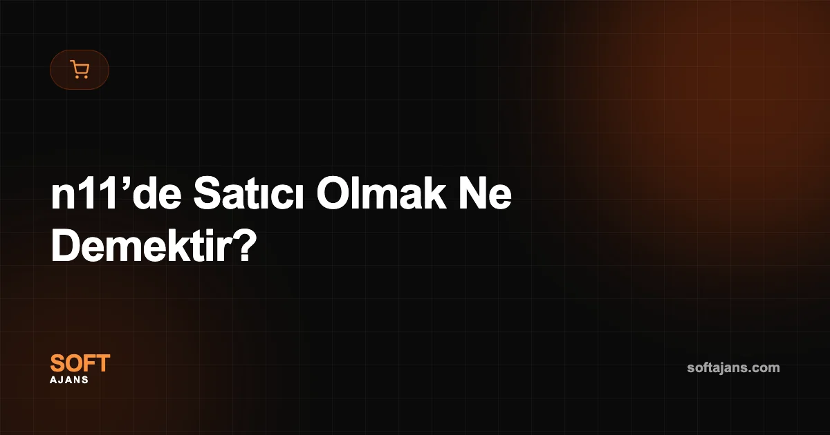 n11’de Satıcı Olmak Ne Demektir?