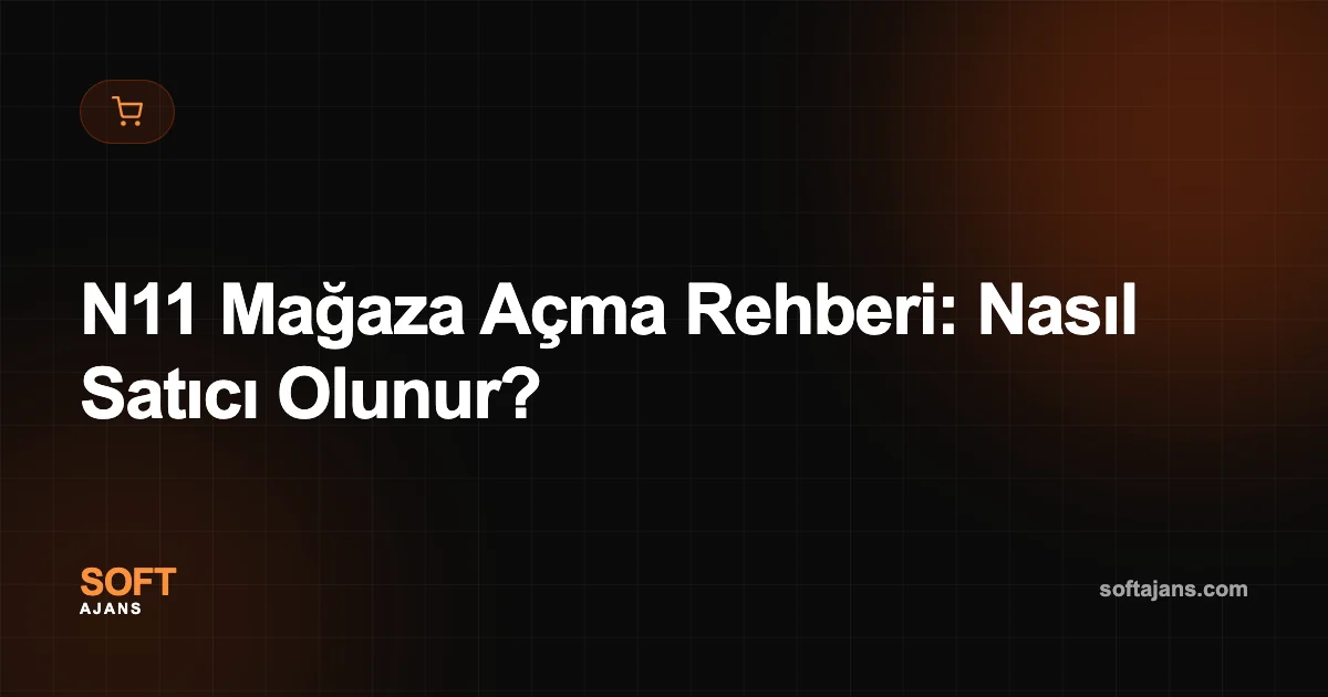 N11 Mağaza Açma Rehberi: Nasıl Satıcı Olunur?