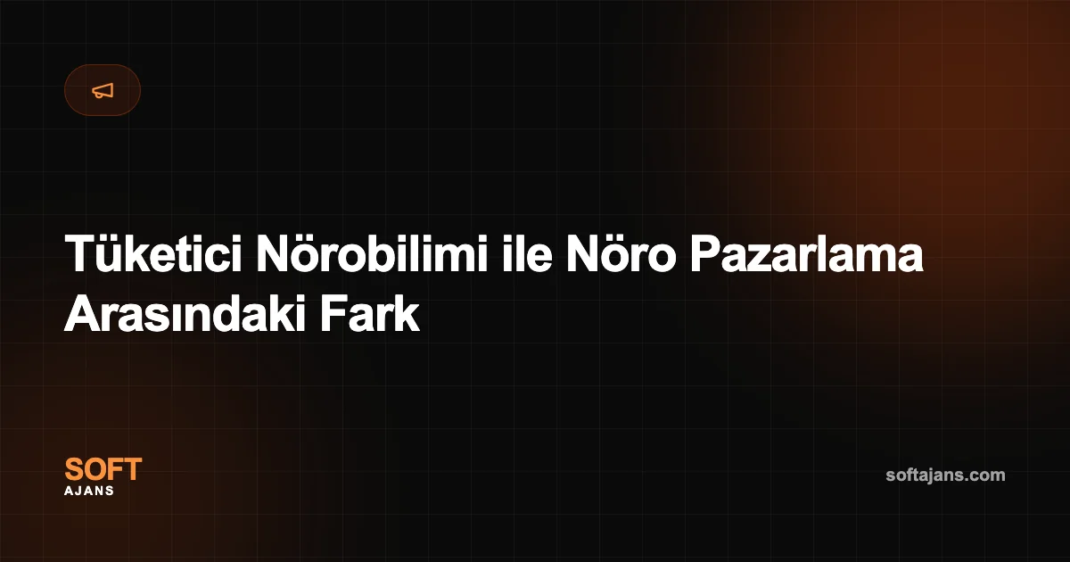 Tüketici Nörobilimi ile Nöro Pazarlama Arasındaki Fark