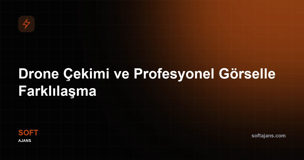Drone Çekimi ve Profesyonel Görselle Farklılaşma