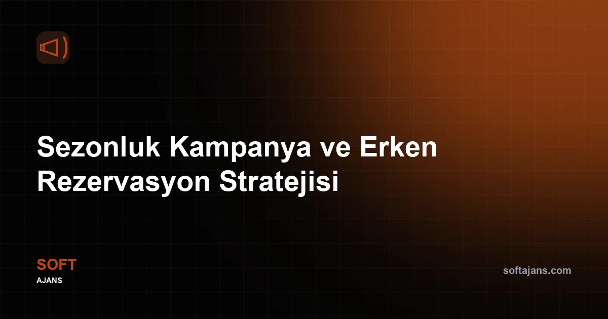 Sezonluk Kampanya ve Erken Rezervasyon Stratejisi