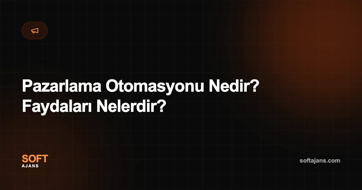 Pazarlama Otomasyonu Nedir? Faydaları Nelerdir?