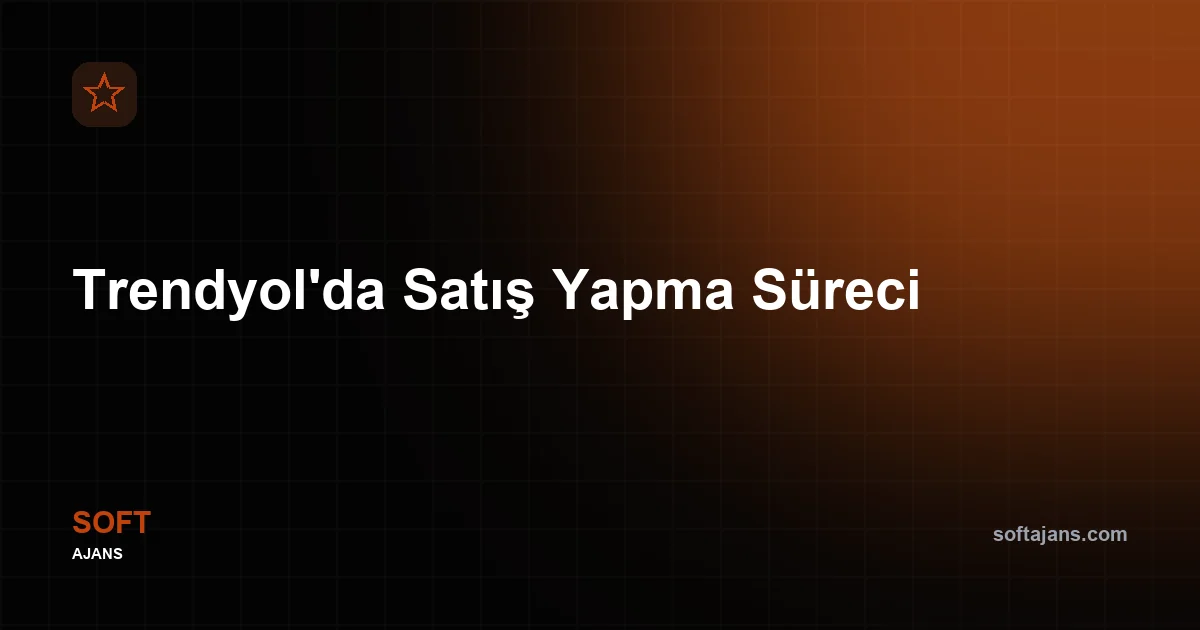 Trendyol'da Satış Yapma Süreci