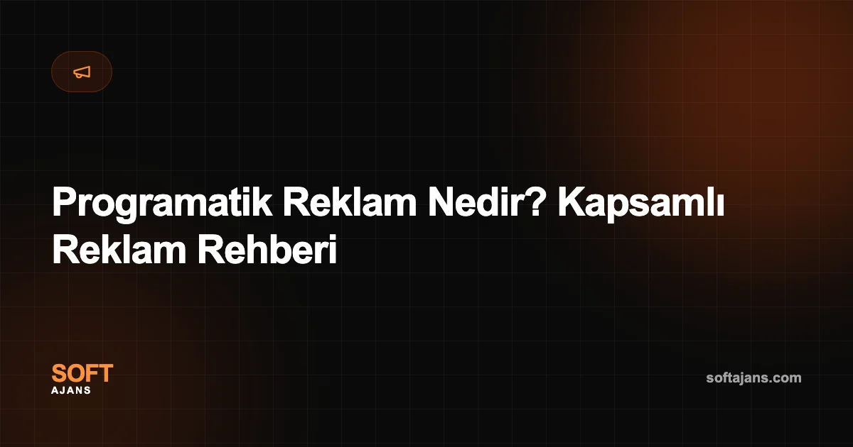 Programatik Reklam Nedir? Kapsamlı Reklam Rehberi