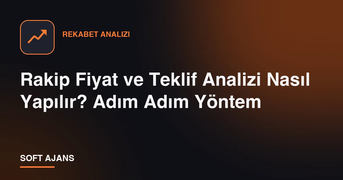 Rakip Fiyat ve Teklif Analizi Nasıl Yapılır? Adım Adım Yöntem