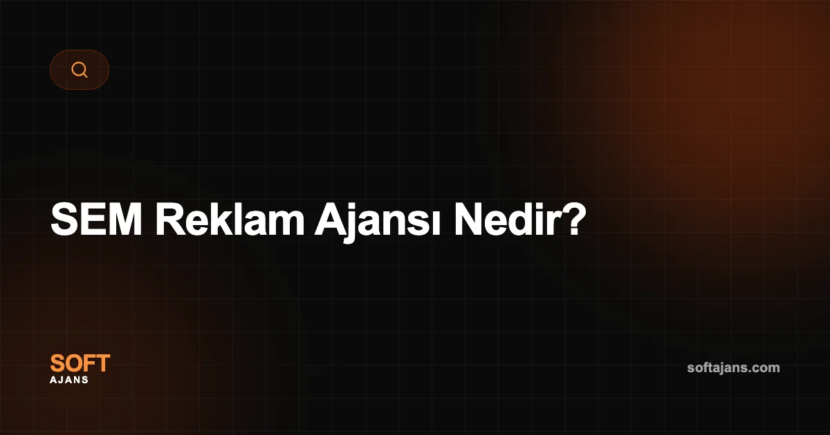 SEM Reklam Ajansı Nedir?