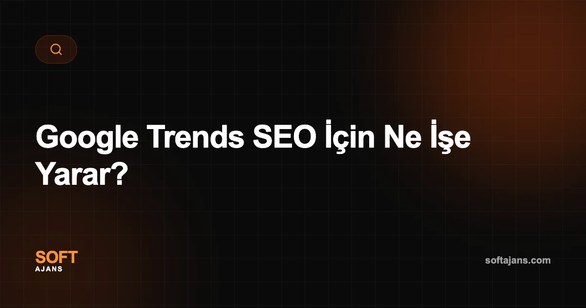 Google Trends SEO İçin Ne İşe Yarar?