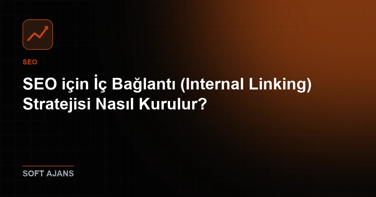 SEO için İç Bağlantı (Internal Linking) Stratejisi Nasıl Kurulur?