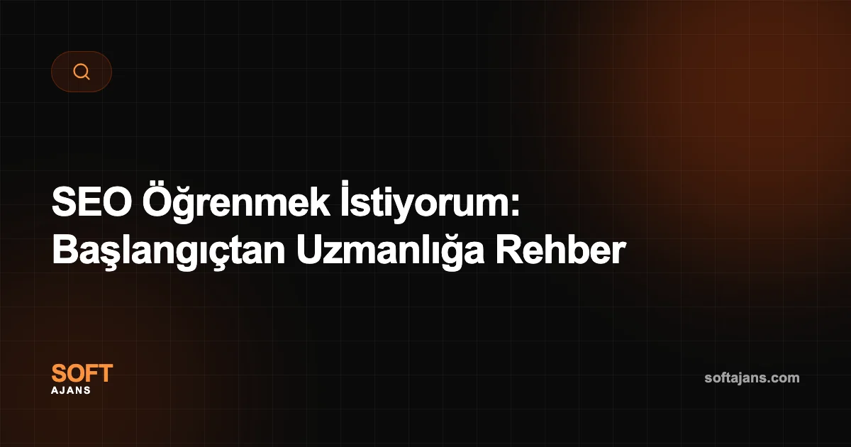 SEO Öğrenmek İstiyorum: Başlangıçtan Uzmanlığa Rehber