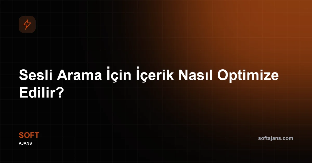 Sesli Arama İçin İçerik Nasıl Optimize Edilir?