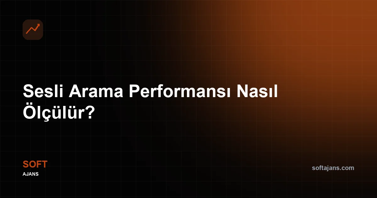 Sesli Arama Performansı Nasıl Ölçülür?