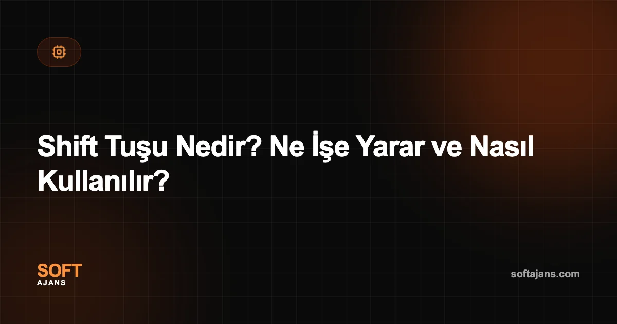 Shift Tuşu Nedir? Ne İşe Yarar ve Nasıl Kullanılır?