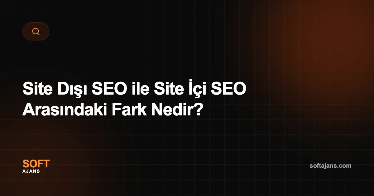 Site Dışı SEO ile Site İçi SEO Arasındaki Fark Nedir?