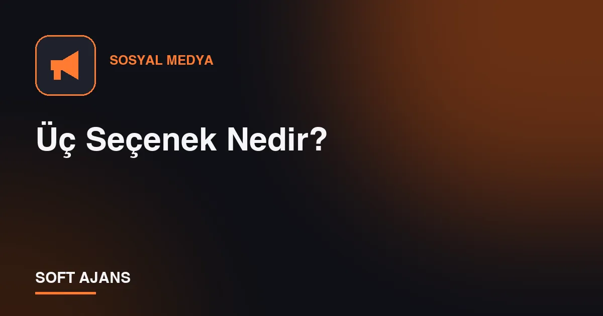 Üç Seçenek Nedir?