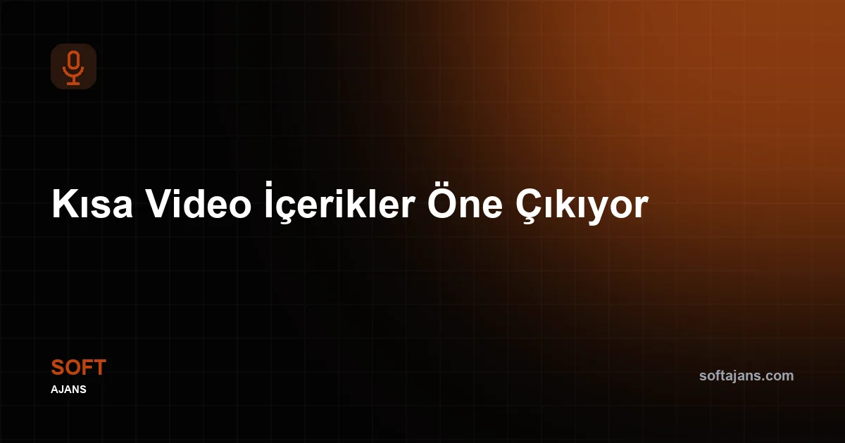 Kısa video içerikler öne çıkıyor