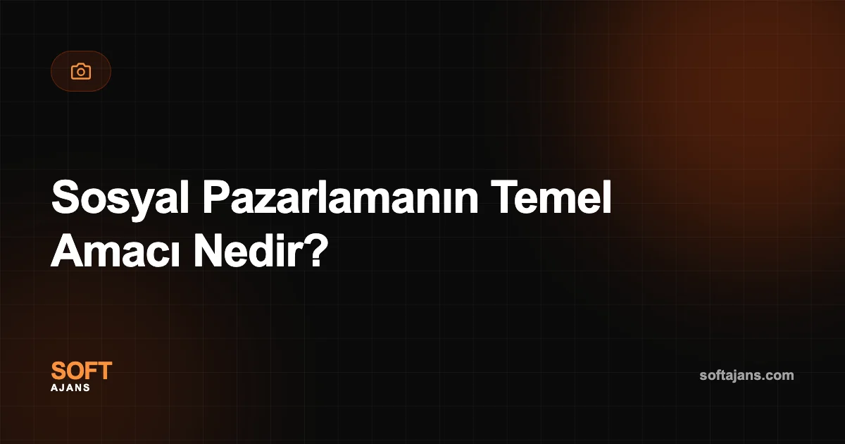 Sosyal Pazarlamanın Temel Amacı Nedir?